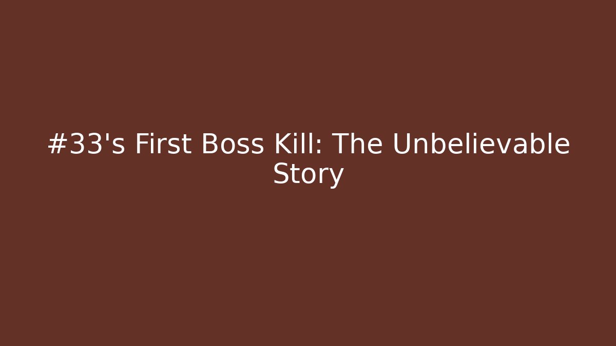 #33's First Boss Kill: The Unbelievable Story