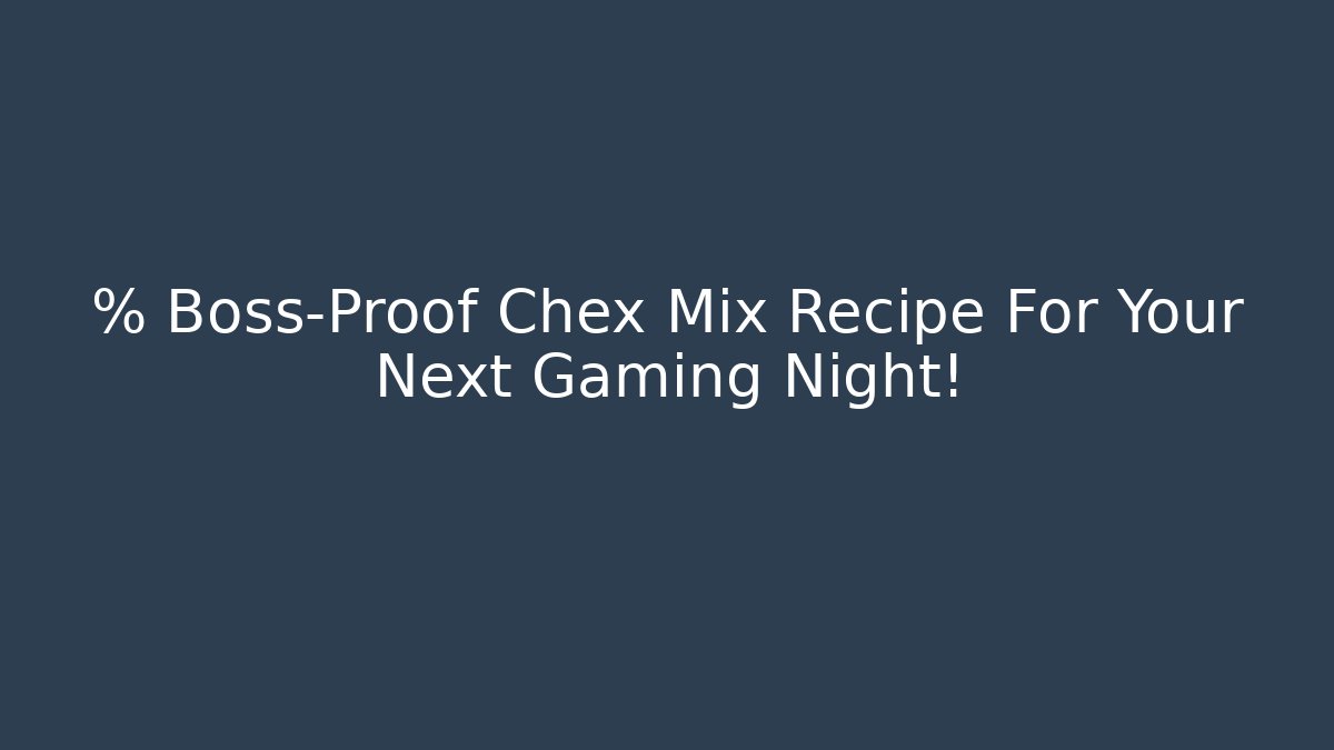 % Boss-Proof Chex Mix Recipe For Your Next Gaming Night!