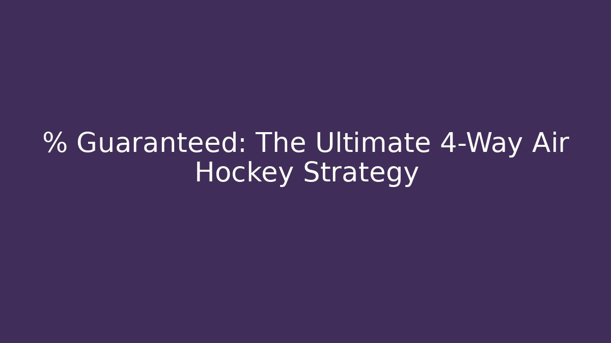 % Guaranteed: The Ultimate 4-Way Air Hockey Strategy