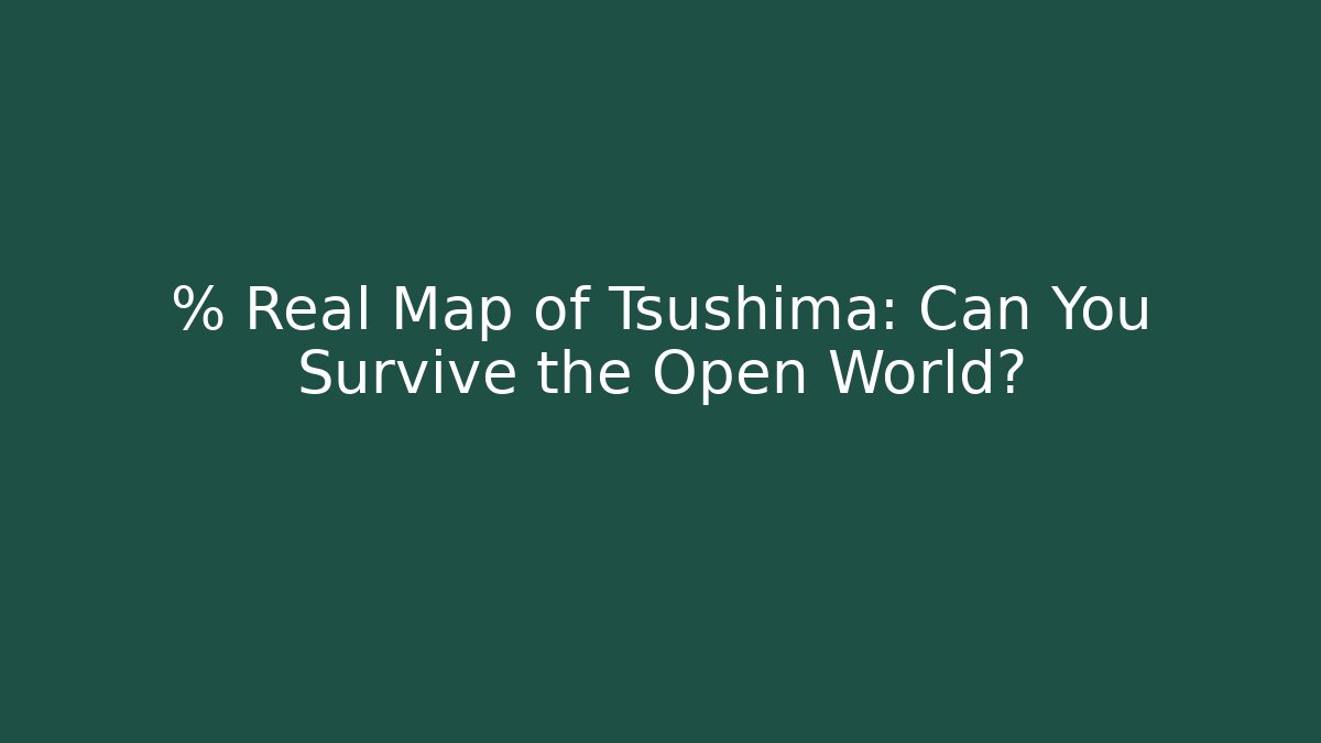 % Real Map of Tsushima: Can You Survive the Open World?