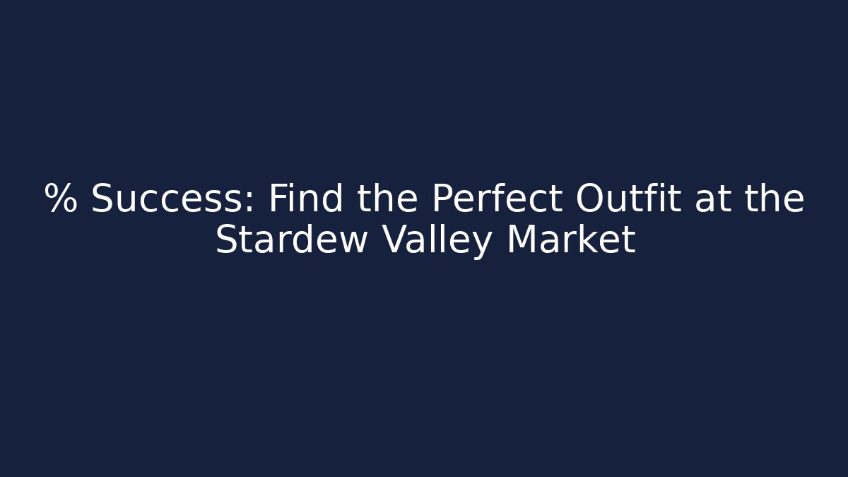 % Success: Find the Perfect Outfit at the Stardew Valley Market