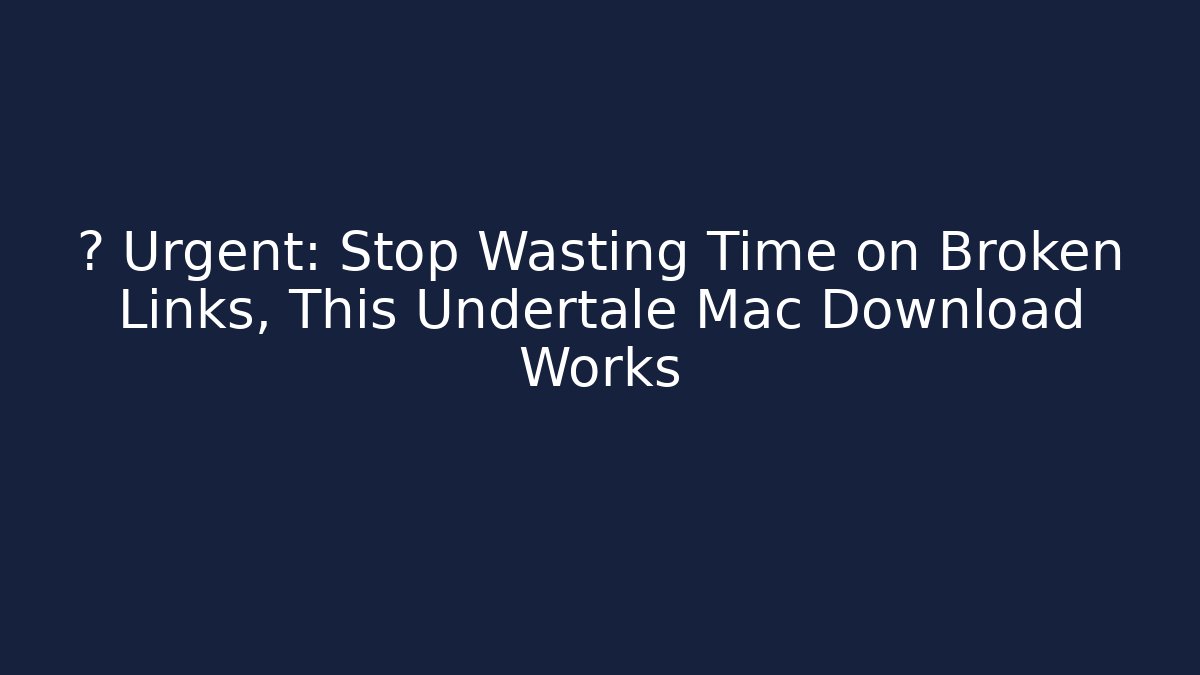 ⚠️ Urgent: Stop Wasting Time on Broken Links, This Undertale Mac Download Works
