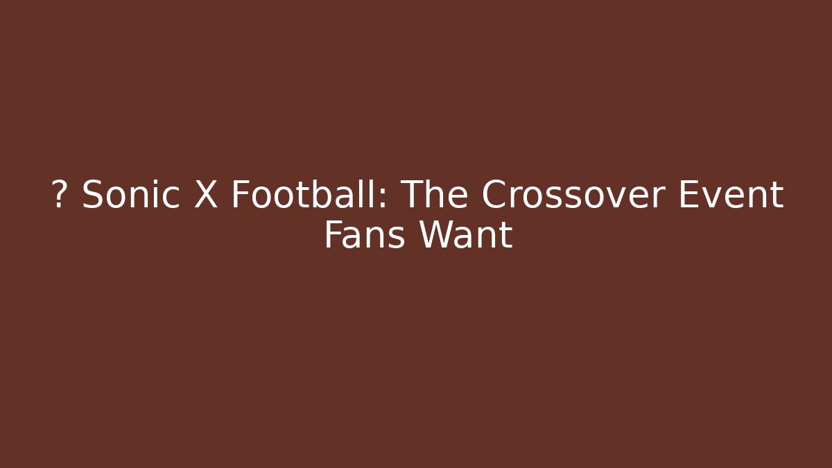 ⚽ Sonic X Football: The Crossover Event Fans Want