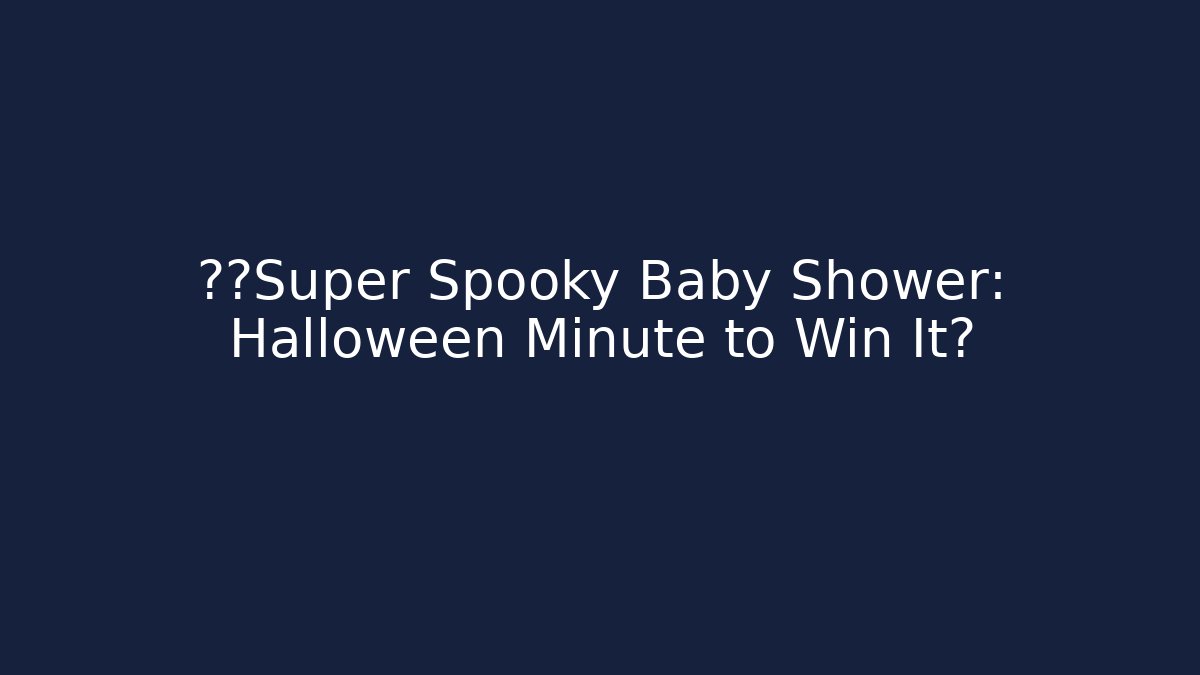👶⚡Super Spooky Baby Shower: Halloween Minute to Win It?