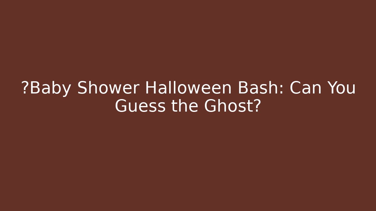 👻Baby Shower Halloween Bash: Can You Guess the Ghost?