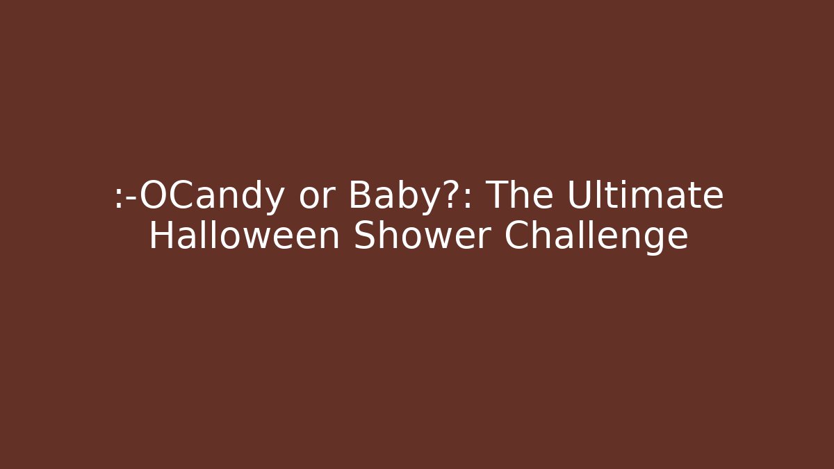 😱Candy or Baby?: The Ultimate Halloween Shower Challenge