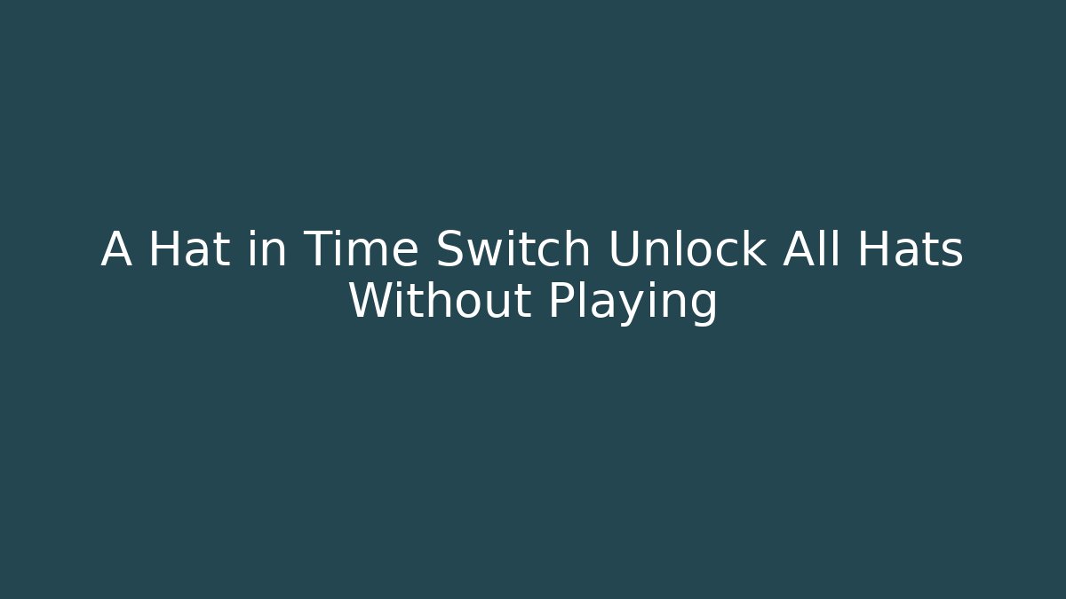 A Hat in Time Switch Unlock All Hats Without Playing