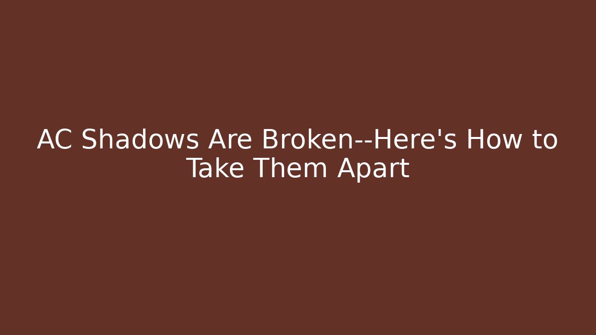 AC Shadows Are Broken—Here's How to Take Them Apart