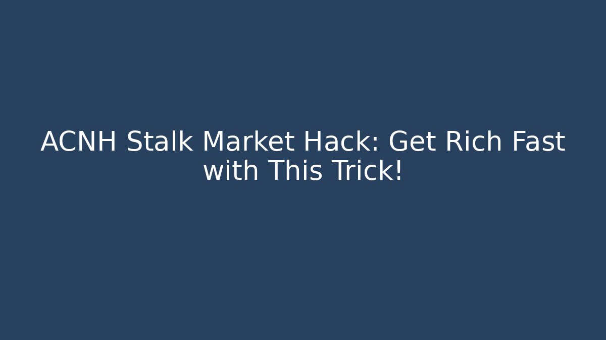 ACNH Stalk Market Hack: Get Rich Fast with This Trick!