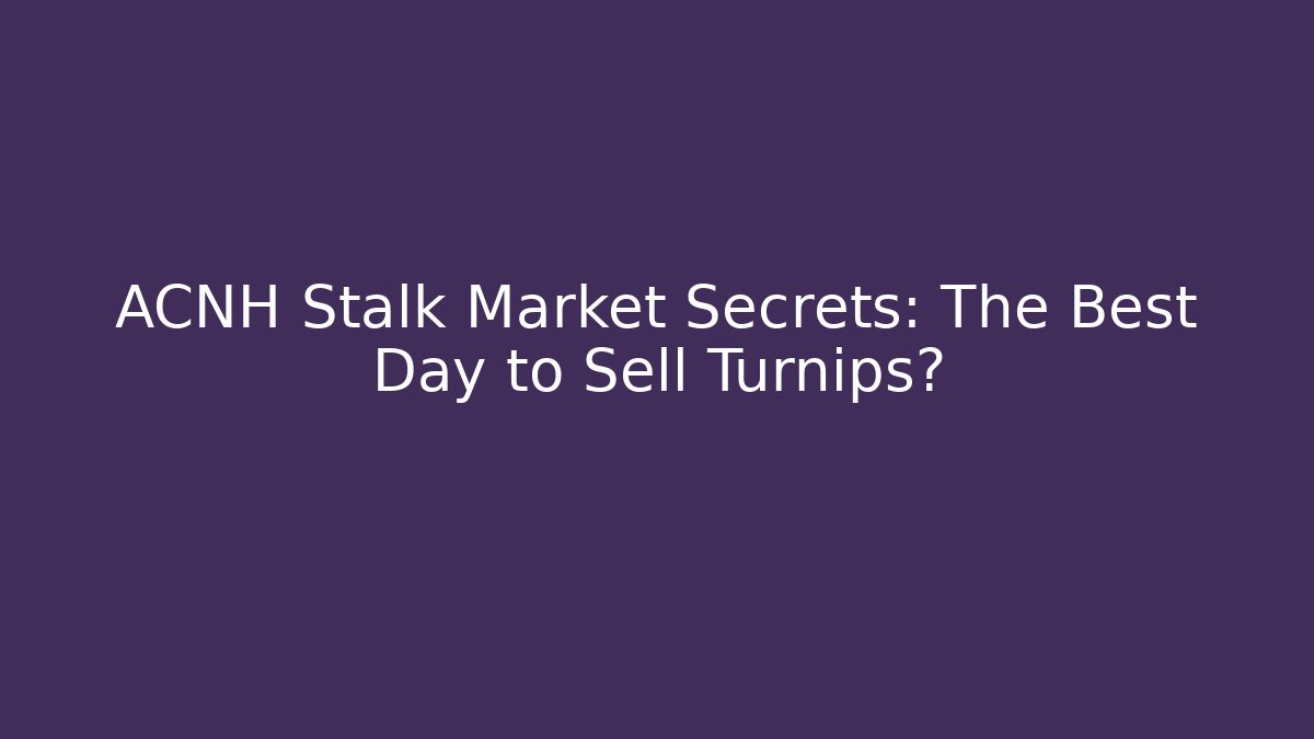 ACNH Stalk Market Secrets: The Best Day to Sell Turnips?