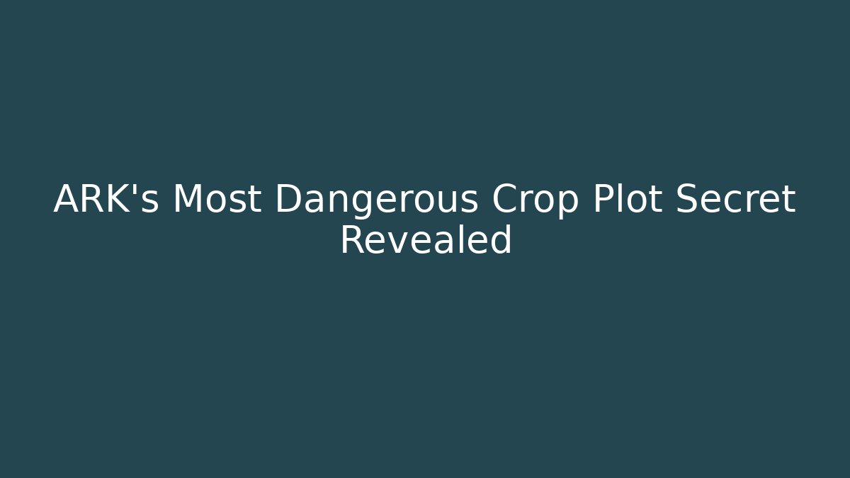 ARK's Most Dangerous Crop Plot Secret Revealed