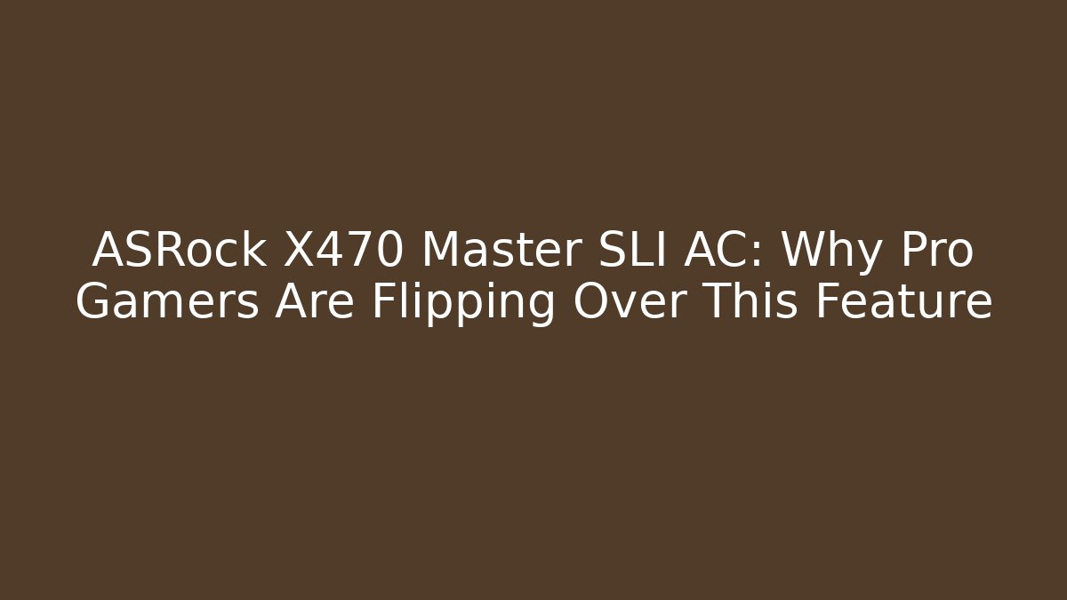 ASRock X470 Master SLI AC: Why Pro Gamers Are Flipping Over This Feature