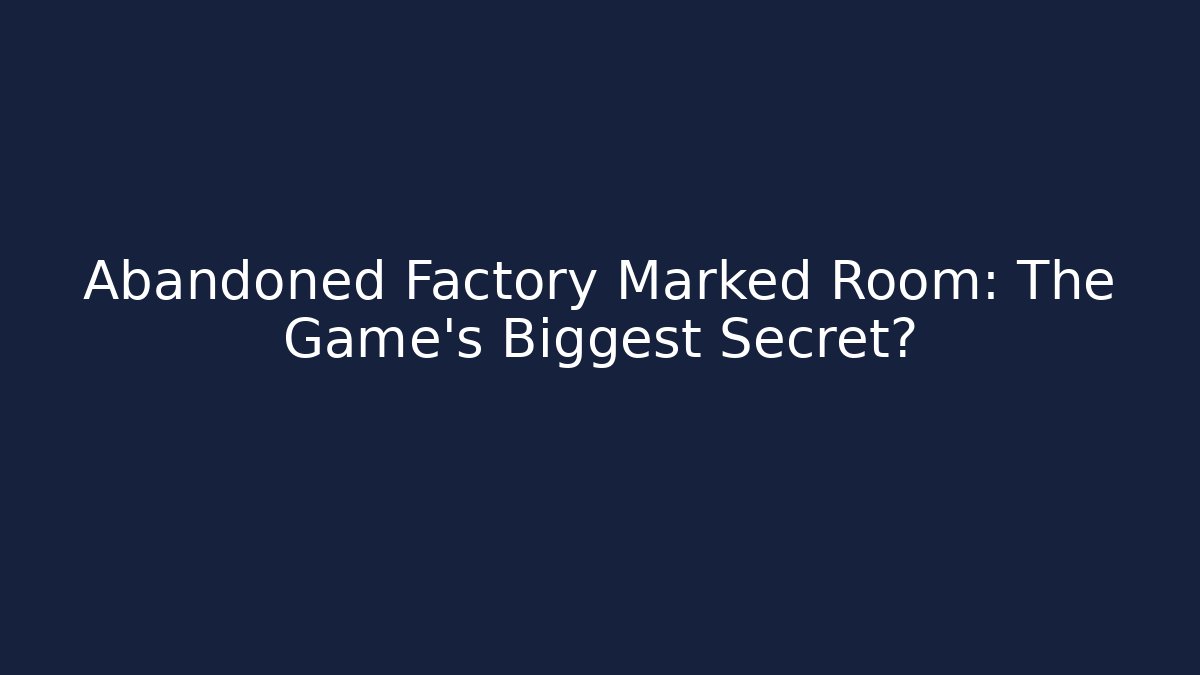 Abandoned Factory Marked Room: The Game's Biggest Secret?