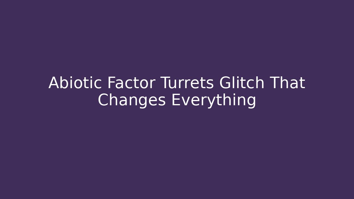 Abiotic Factor Turrets Glitch That Changes Everything