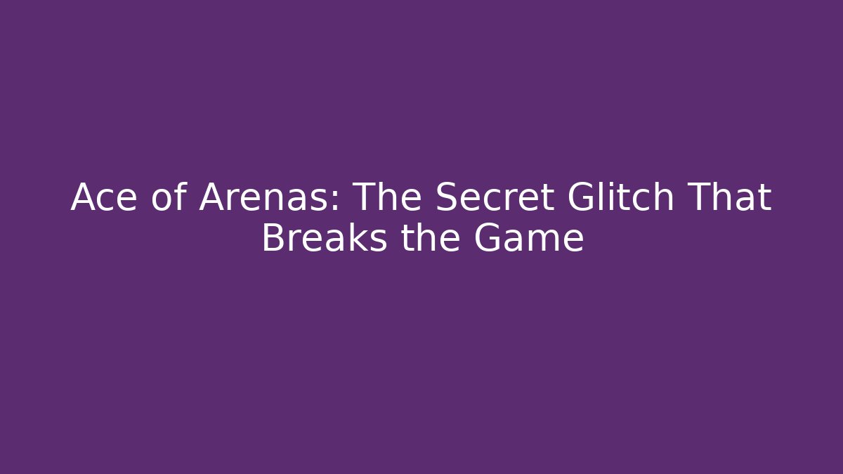 Ace of Arenas: The Secret Glitch That Breaks the Game