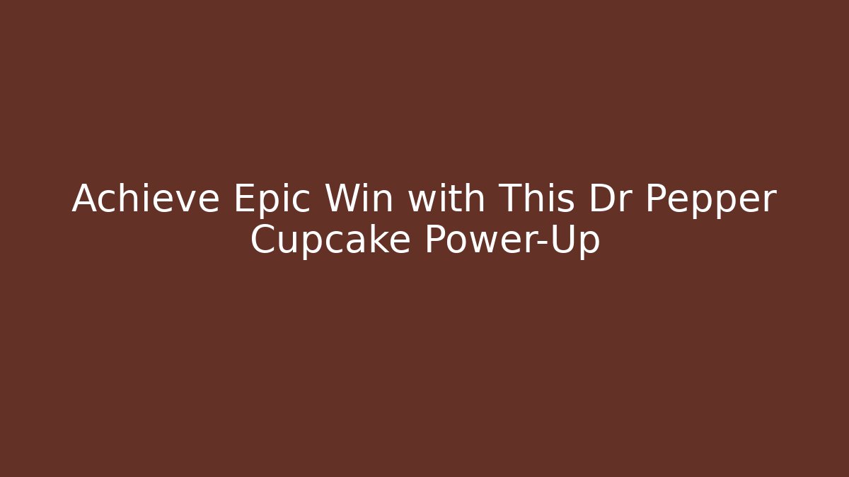 Achieve Epic Win with This Dr Pepper Cupcake Power-Up
