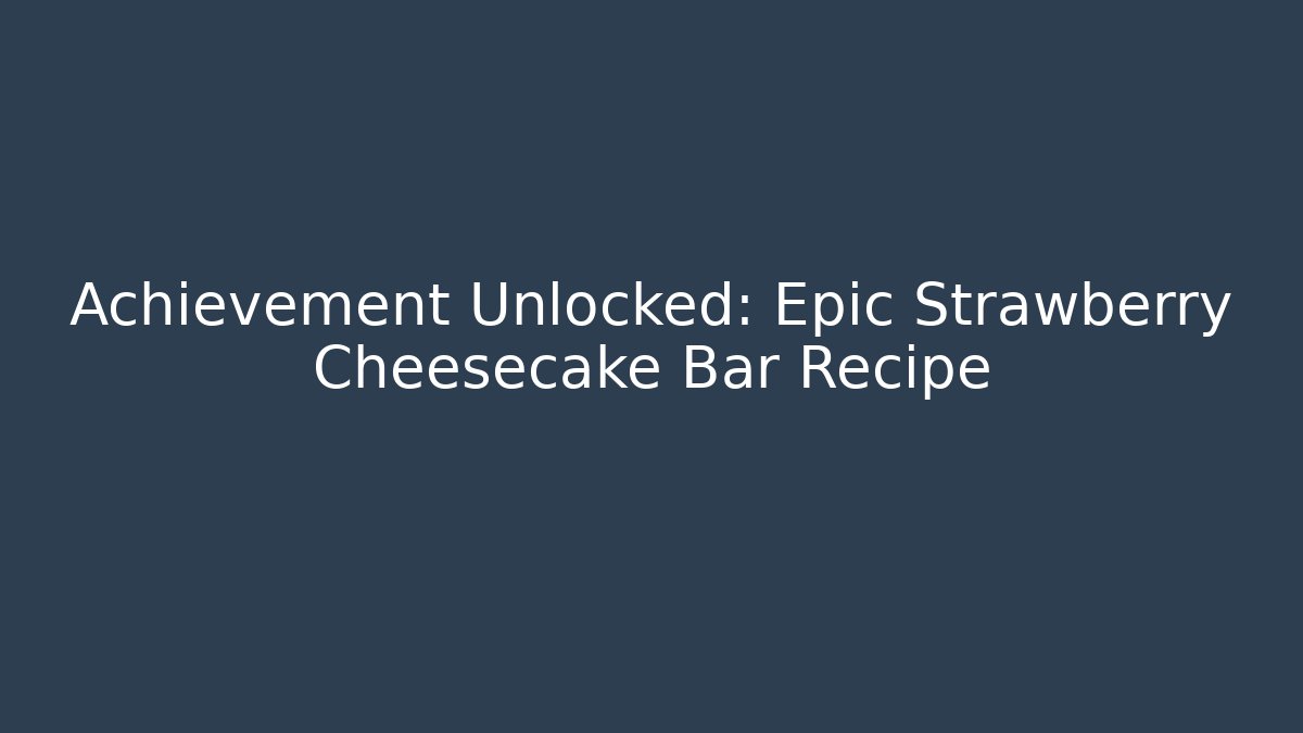 Achievement Unlocked: Epic Strawberry Cheesecake Bar Recipe