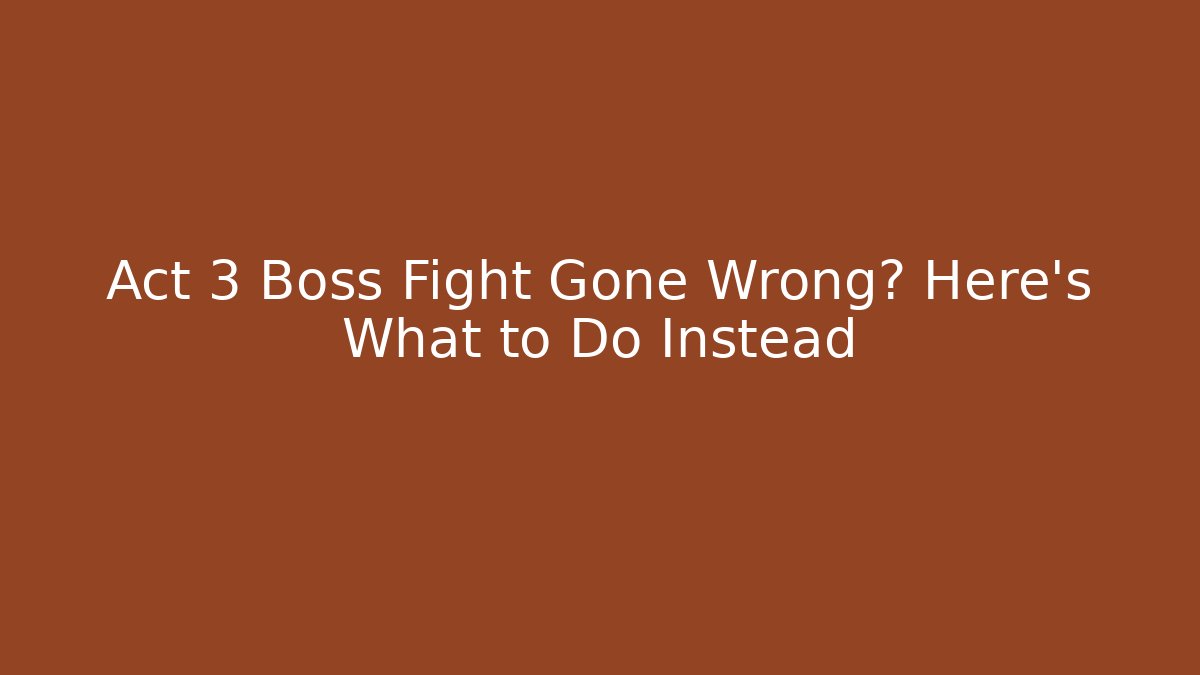 Act 3 Boss Fight Gone Wrong? Here's What to Do Instead
