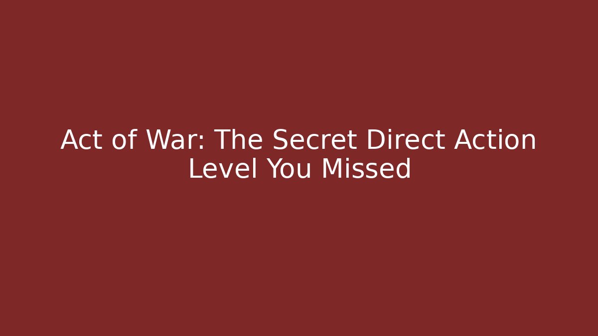 Act of War: The Secret Direct Action Level You Missed