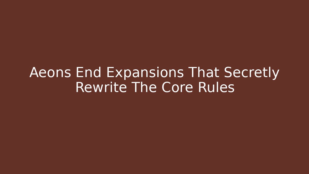 Aeons End Expansions That Secretly Rewrite The Core Rules - Buddy Program