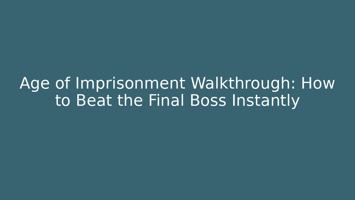 Age of Imprisonment Walkthrough: How to Beat the Final Boss Instantly