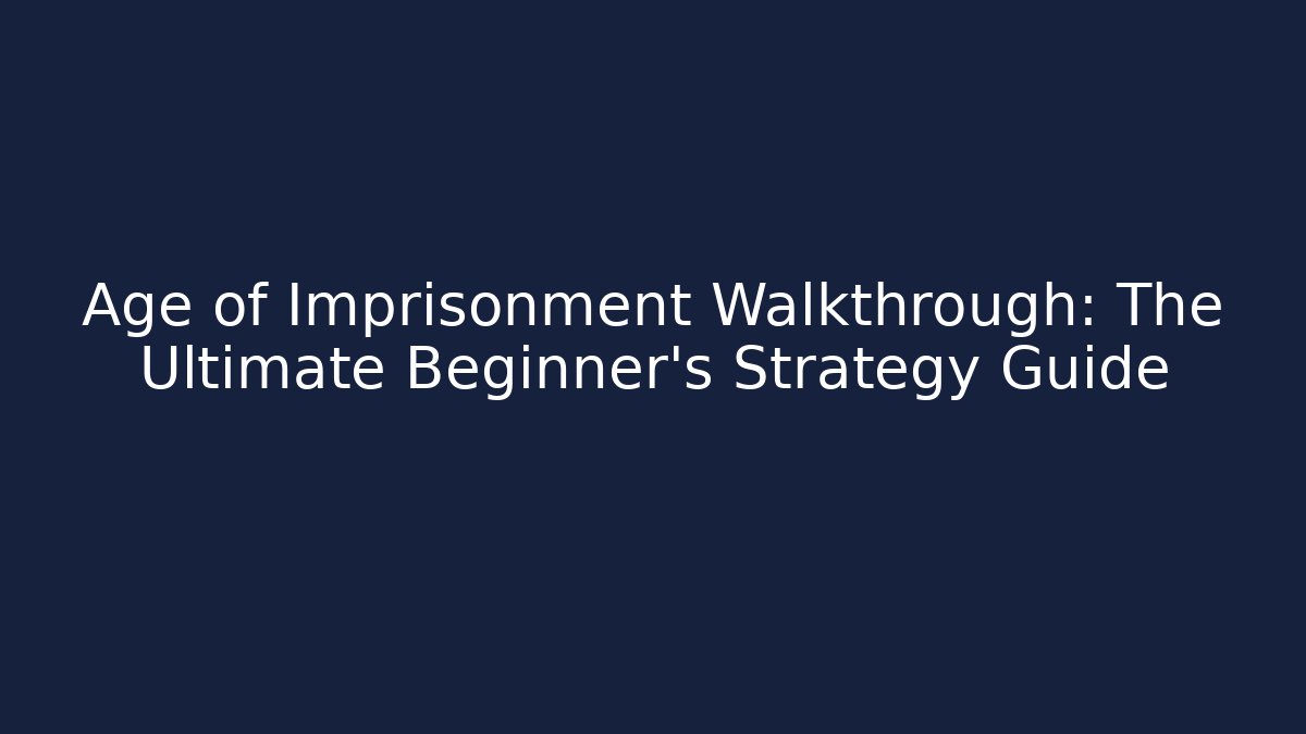 Age of Imprisonment Walkthrough: The Ultimate Beginner's Strategy Guide