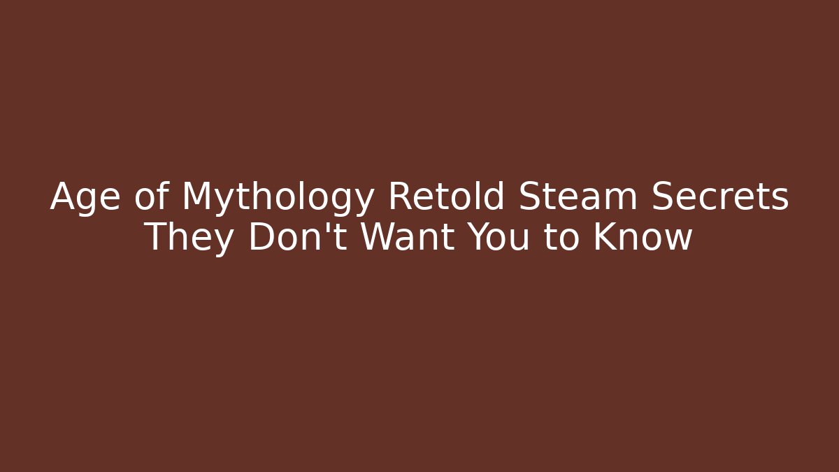 Age of Mythology Retold Steam Secrets They Don't Want You to Know