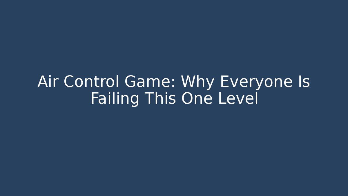 Air Control Game: Why Everyone Is Failing This One Level