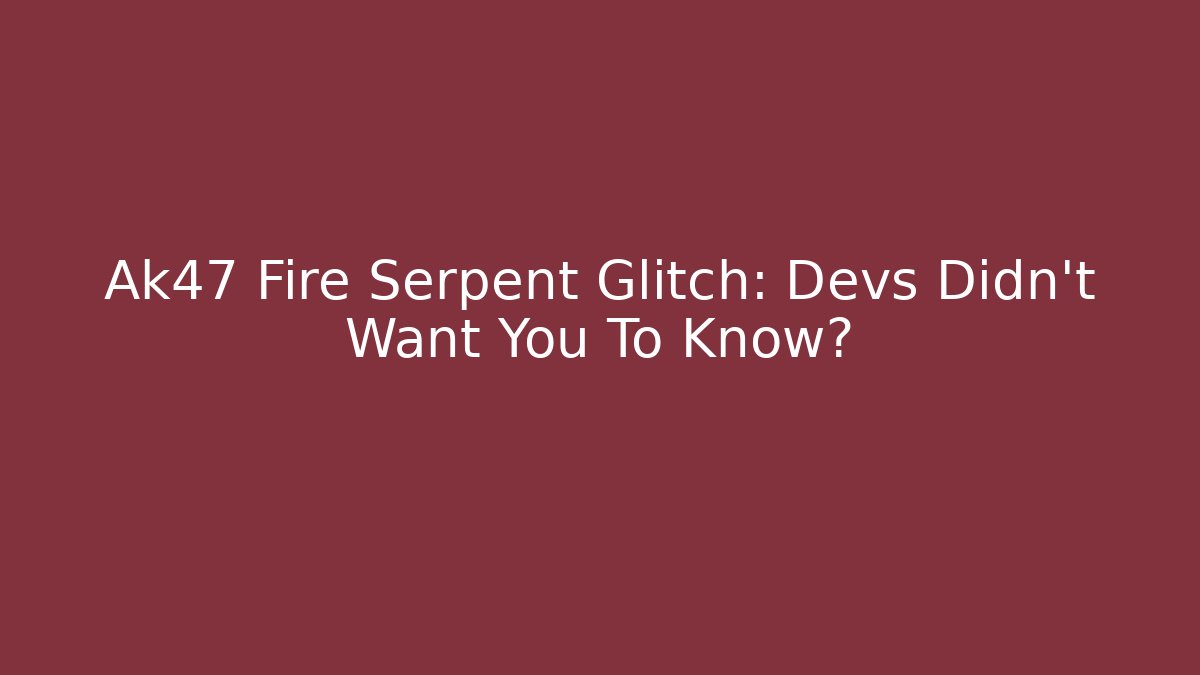 Ak47 Fire Serpent Glitch: Devs Didn't Want You To Know?