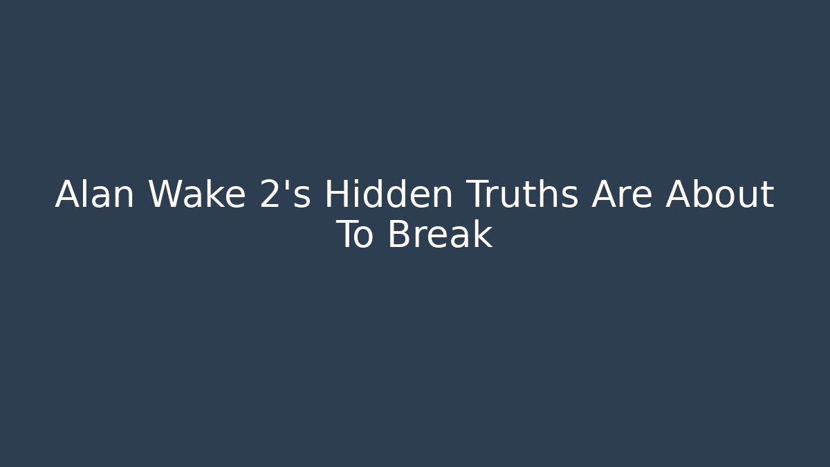 Alan Wake 2's Hidden Truths Are About To Break