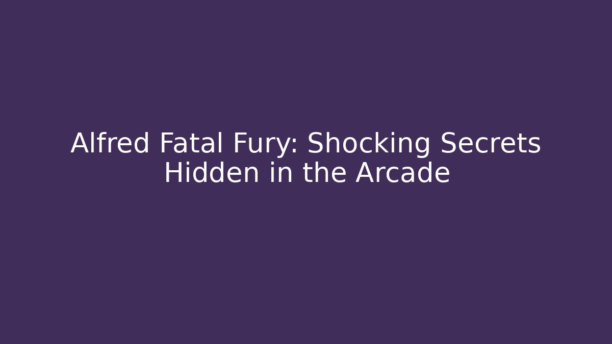 Alfred Fatal Fury: Shocking Secrets Hidden in the Arcade