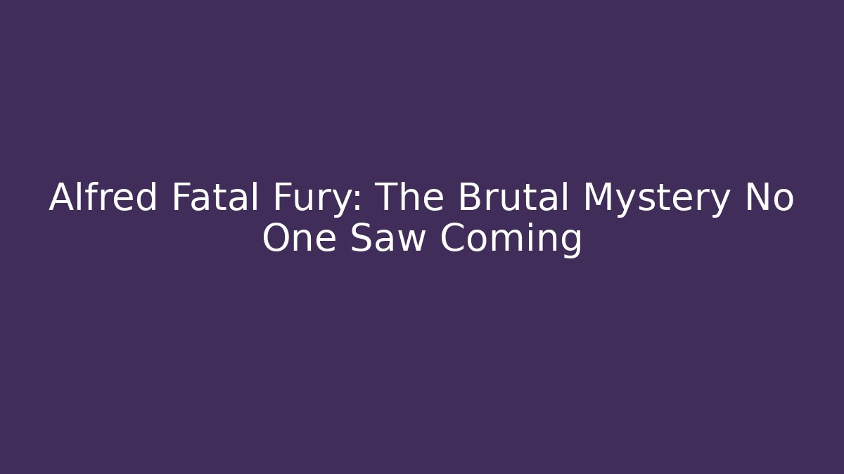 Alfred Fatal Fury: The Brutal Mystery No One Saw Coming