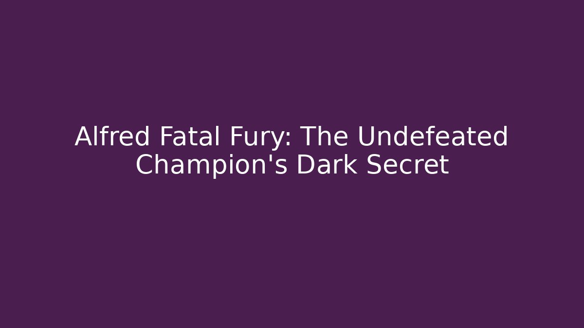 Alfred Fatal Fury: The Undefeated Champion’s Dark Secret