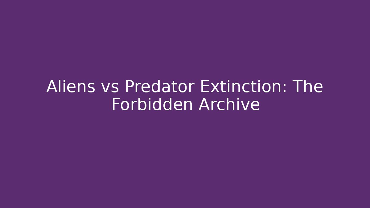 Aliens vs Predator Extinction: The Forbidden Archive
