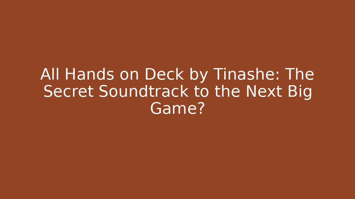 All Hands on Deck by Tinashe: The Secret Soundtrack to the Next Big Game?