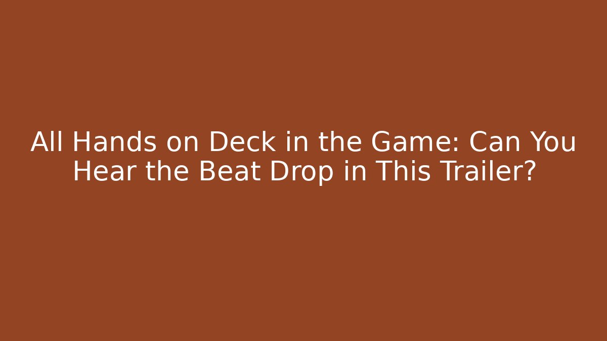 All Hands on Deck in the Game: Can You Hear the Beat Drop in This Trailer?