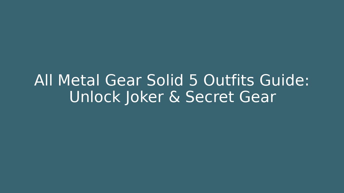 All Metal Gear Solid 5 Outfits Guide: Unlock Joker & Secret Gear