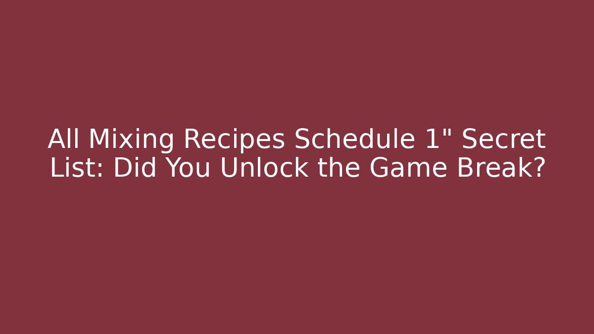 All Mixing Recipes Schedule 1" Secret List: Did You Unlock the Game Break?