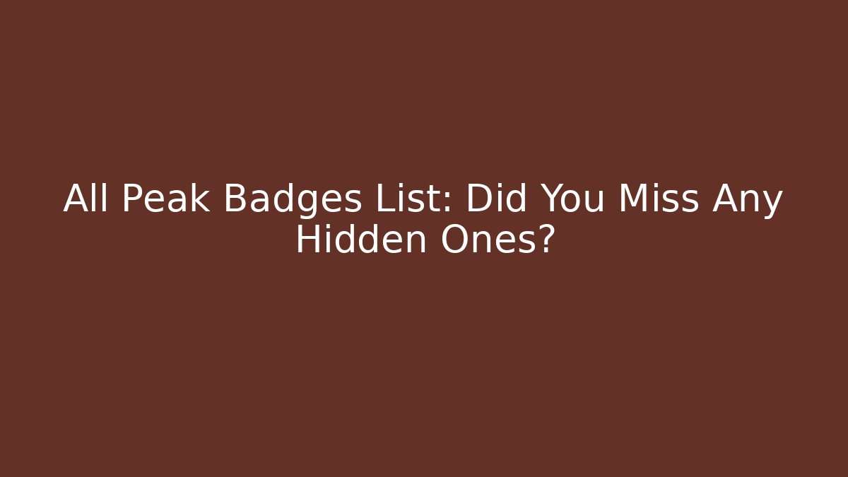All Peak Badges List: Did You Miss Any Hidden Ones?