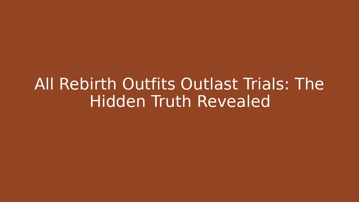 All Rebirth Outfits Outlast Trials: The Hidden Truth Revealed