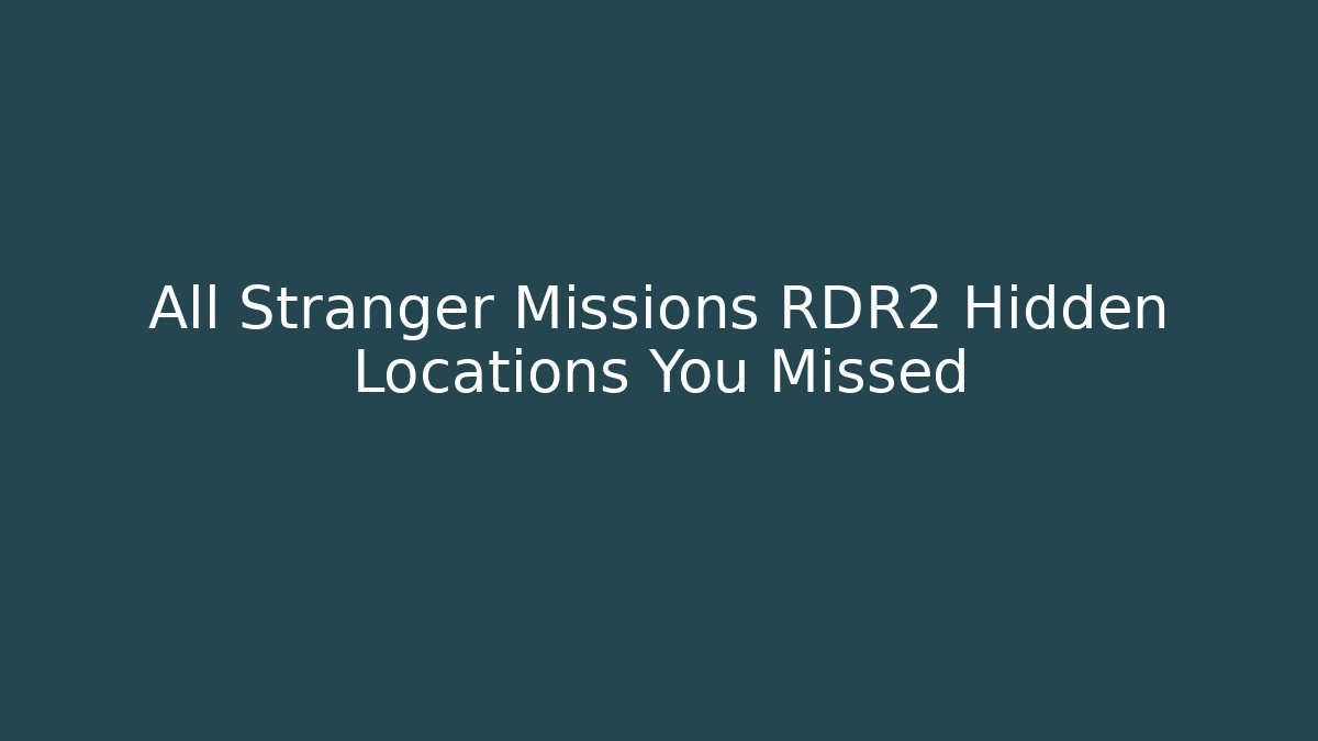 All Stranger Missions RDR2 Hidden Locations You Missed