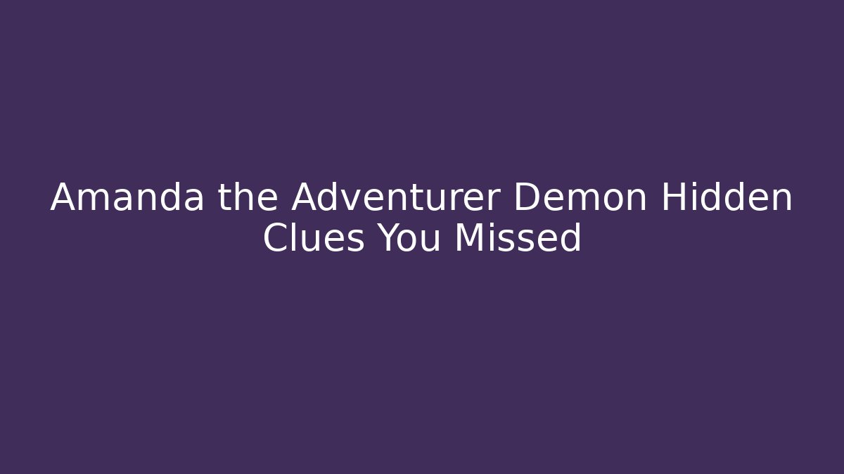 Amanda the Adventurer Demon Hidden Clues You Missed