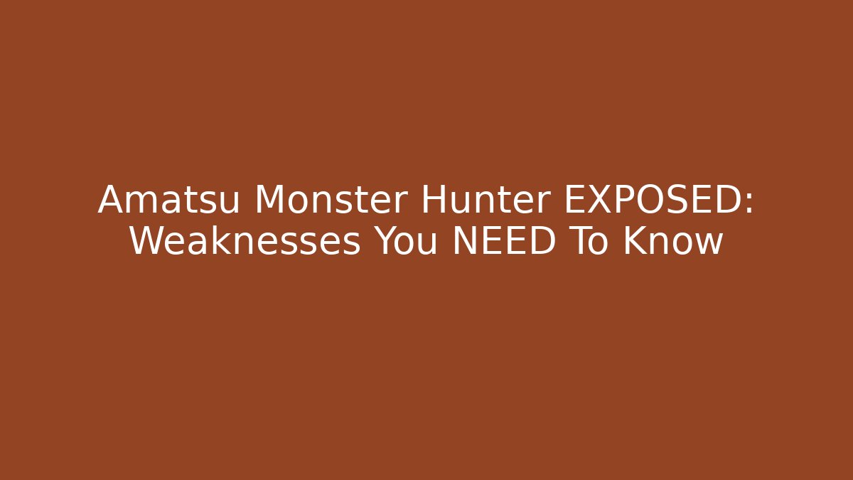Amatsu Monster Hunter EXPOSED: Weaknesses You NEED To Know