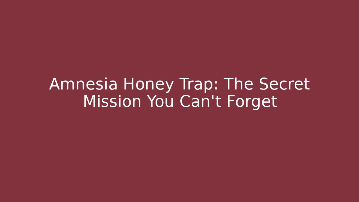 Amnesia Honey Trap: The Secret Mission You Can't Forget