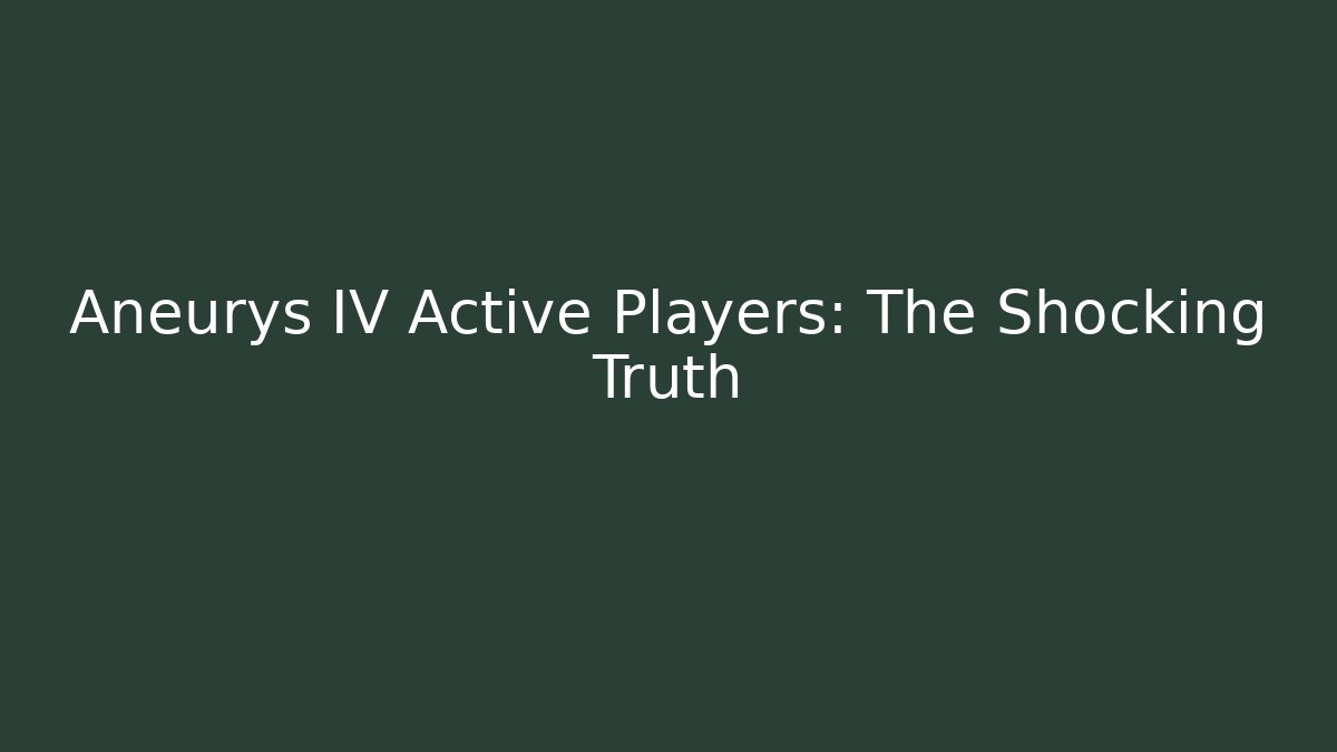 Aneurys IV Active Players: The Shocking Truth