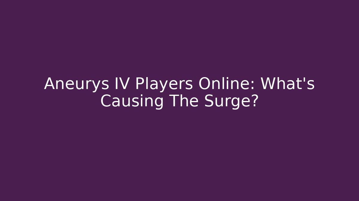 Aneurys IV Players Online: What’s Causing The Surge?