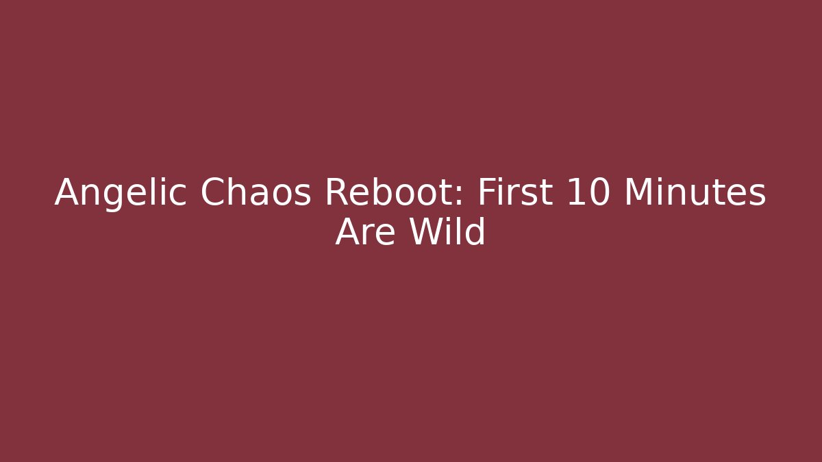 Angelic Chaos Reboot: First 10 Minutes Are Wild