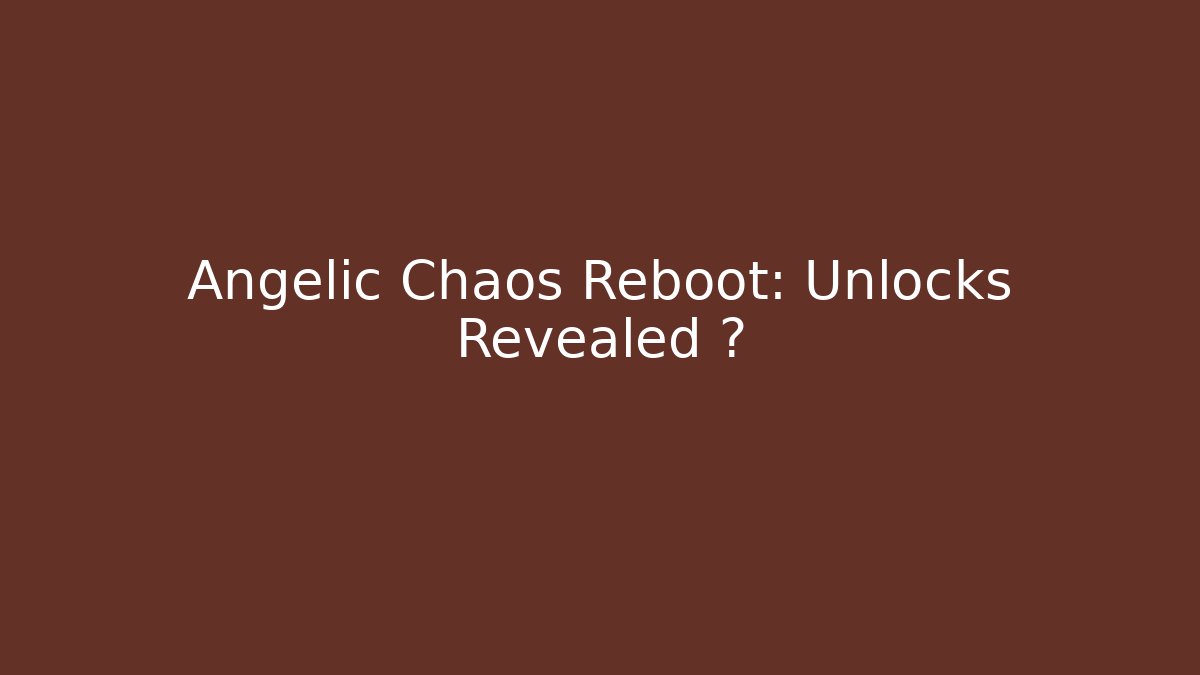 Angelic Chaos Reboot: Unlocks Revealed ⚡