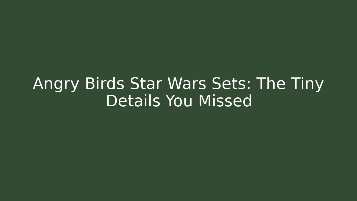 Angry Birds Star Wars Sets: The Tiny Details You Missed - Buddy Program