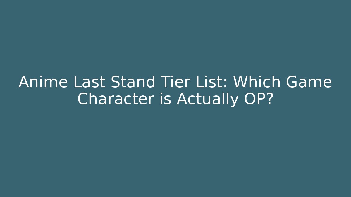 Anime Last Stand Tier List: Which Game Character is Actually OP?
